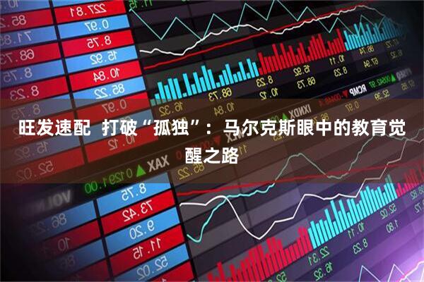 旺发速配  打破“孤独”：马尔克斯眼中的教育觉醒之路